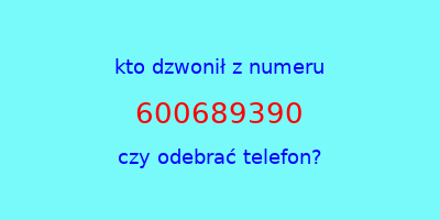 kto dzwonił 600689390  czy odebrać telefon?