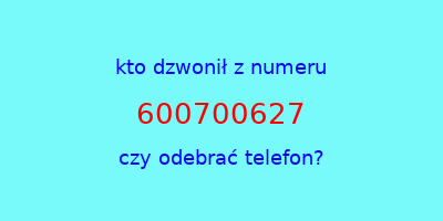 kto dzwonił 600700627  czy odebrać telefon?