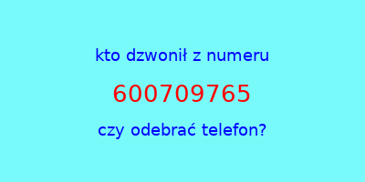 kto dzwonił 600709765  czy odebrać telefon?