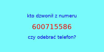 kto dzwonił 600715586  czy odebrać telefon?