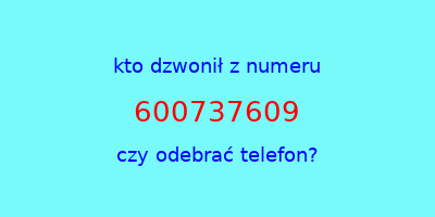 kto dzwonił 600737609  czy odebrać telefon?