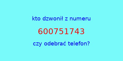 kto dzwonił 600751743  czy odebrać telefon?