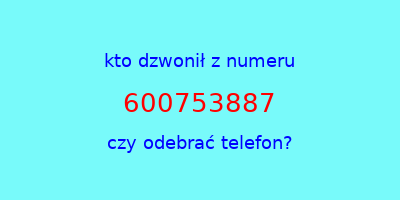 kto dzwonił 600753887  czy odebrać telefon?