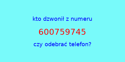 kto dzwonił 600759745  czy odebrać telefon?