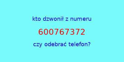 kto dzwonił 600767372  czy odebrać telefon?