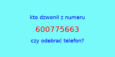 kto dzwonił 600775663  czy odebrać telefon?