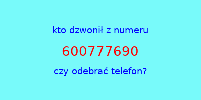 kto dzwonił 600777690  czy odebrać telefon?