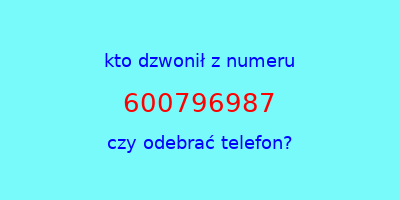 kto dzwonił 600796987  czy odebrać telefon?