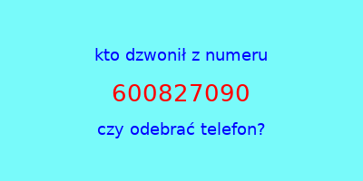 kto dzwonił 600827090  czy odebrać telefon?