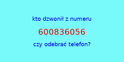 kto dzwonił 600836056  czy odebrać telefon?