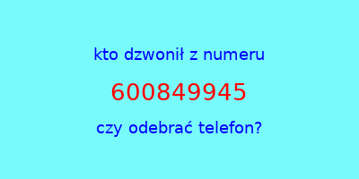 kto dzwonił 600849945  czy odebrać telefon?