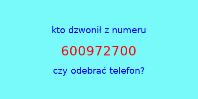 kto dzwonił 600972700  czy odebrać telefon?