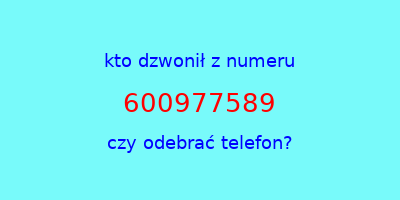 kto dzwonił 600977589  czy odebrać telefon?