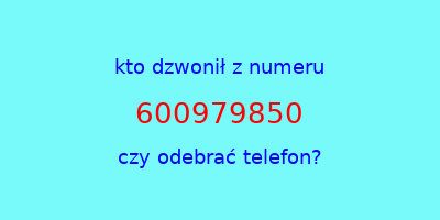 kto dzwonił 600979850  czy odebrać telefon?