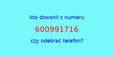 kto dzwonił 600991716  czy odebrać telefon?