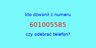 kto dzwonił 601005585  czy odebrać telefon?