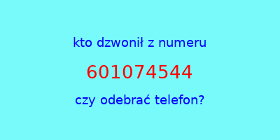 kto dzwonił 601074544  czy odebrać telefon?