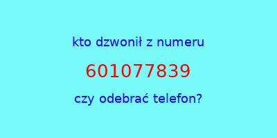 kto dzwonił 601077839  czy odebrać telefon?