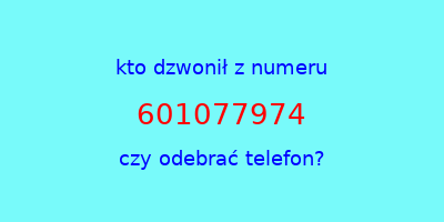 kto dzwonił 601077974  czy odebrać telefon?