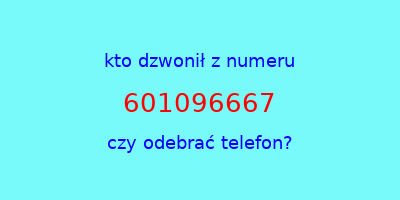 kto dzwonił 601096667  czy odebrać telefon?