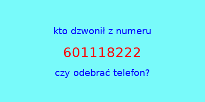 kto dzwonił 601118222  czy odebrać telefon?