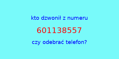 kto dzwonił 601138557  czy odebrać telefon?