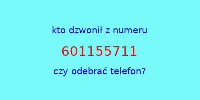 kto dzwonił 601155711  czy odebrać telefon?