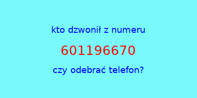 kto dzwonił 601196670  czy odebrać telefon?