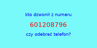 kto dzwonił 601208796  czy odebrać telefon?