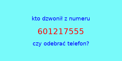 kto dzwonił 601217555  czy odebrać telefon?