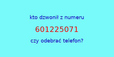 kto dzwonił 601225071  czy odebrać telefon?