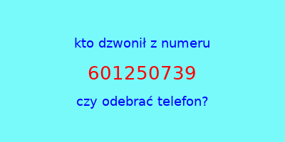 kto dzwonił 601250739  czy odebrać telefon?