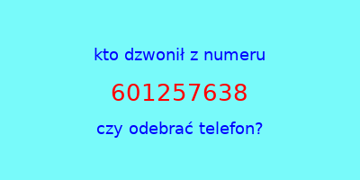 kto dzwonił 601257638  czy odebrać telefon?