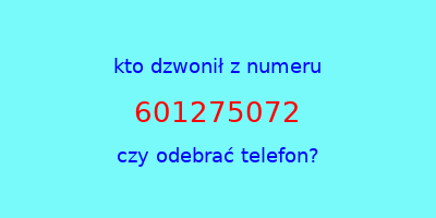 kto dzwonił 601275072  czy odebrać telefon?