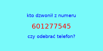 kto dzwonił 601277545  czy odebrać telefon?