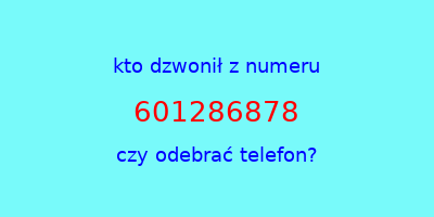 kto dzwonił 601286878  czy odebrać telefon?