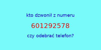 kto dzwonił 601292578  czy odebrać telefon?