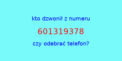 kto dzwonił 601319378  czy odebrać telefon?