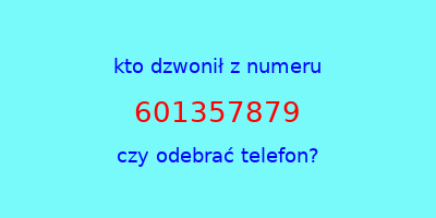 kto dzwonił 601357879  czy odebrać telefon?