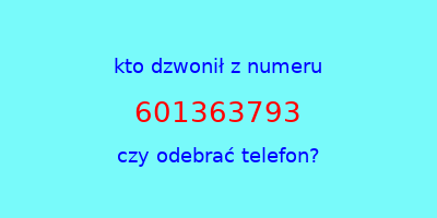 kto dzwonił 601363793  czy odebrać telefon?