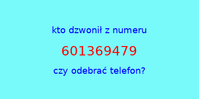 kto dzwonił 601369479  czy odebrać telefon?