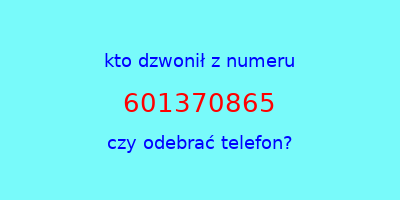 kto dzwonił 601370865  czy odebrać telefon?