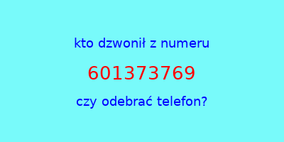 kto dzwonił 601373769  czy odebrać telefon?