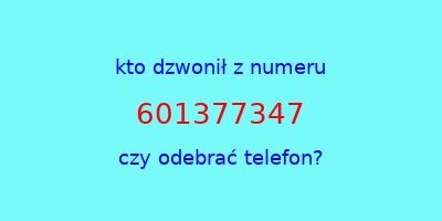 kto dzwonił 601377347  czy odebrać telefon?