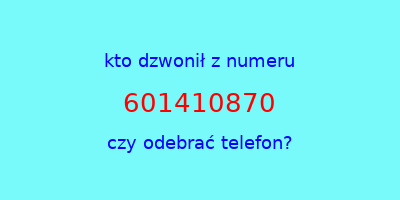 kto dzwonił 601410870  czy odebrać telefon?