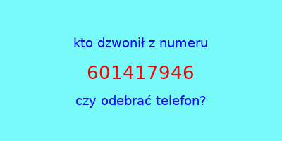 kto dzwonił 601417946  czy odebrać telefon?