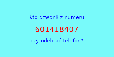 kto dzwonił 601418407  czy odebrać telefon?