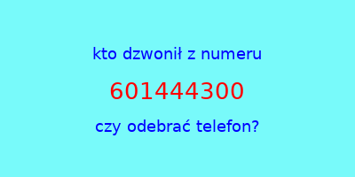 kto dzwonił 601444300  czy odebrać telefon?