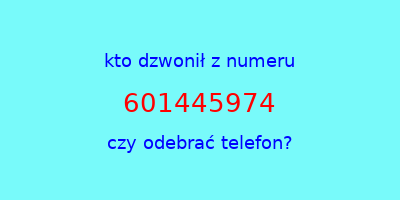 kto dzwonił 601445974  czy odebrać telefon?