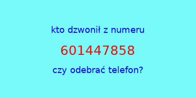 kto dzwonił 601447858  czy odebrać telefon?